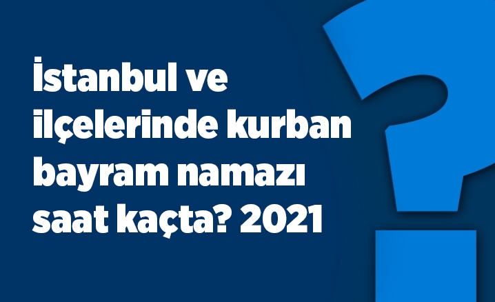 istanbul ve ilcelerinde kurban bayram namazi saat kacta 2021