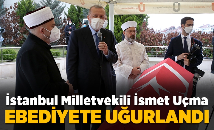 İstanbul Milletvekili İsmet Uçma ebediyete uğurlandı