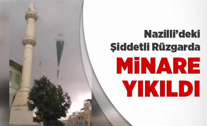 Nazillide şiddetli fırtına cami minaresini yıktı