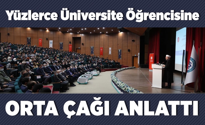 Diyanet İşleri Başkanı Erbaş, yüzlerce üniversite öğrencisine orta çağı anlattı