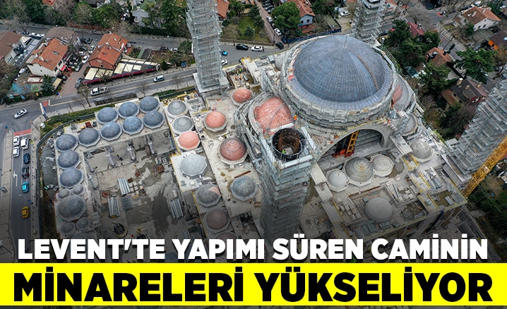İstanbul Leventte yapımı süren caminin minareleri yükseliyor