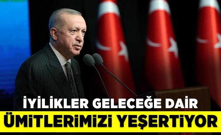 Cumhurbaşkanı Erdoğan: İyilikler geleceğe dair ümitlerimizi yeşertiyor
