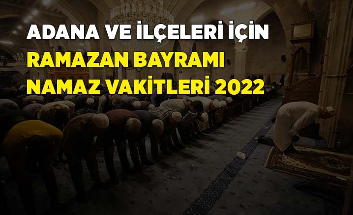 Adana ramazan bayramı namazı saat kaçta? 2022