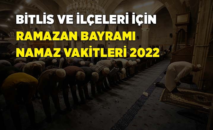 Bitlis ramazan bayramı namazı saat kaçta? 2022