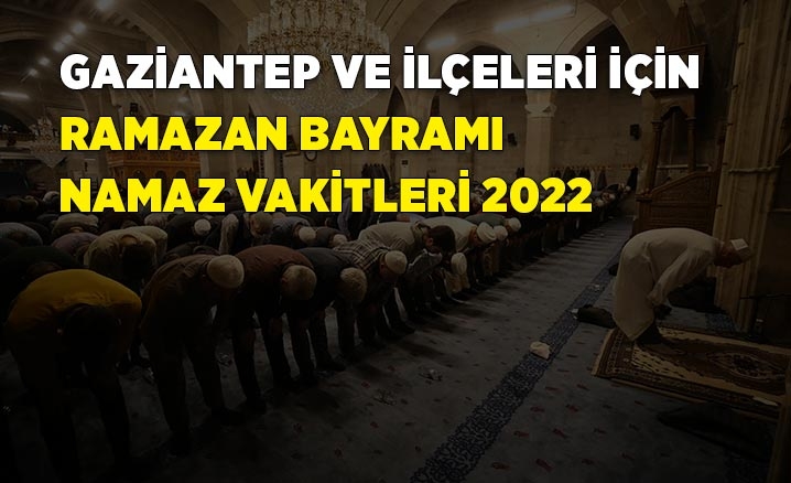 Gaziantep ramazan bayramı namazı saat kaçta? 2022