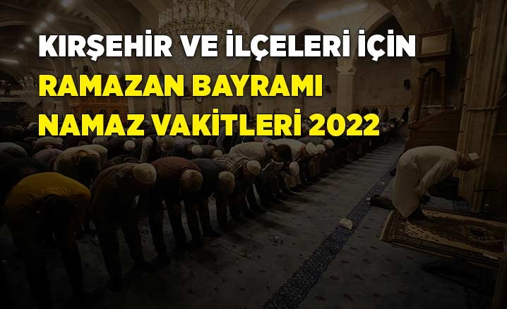 Kırşehir ramazan bayramı namazı saat kaçta? 2022