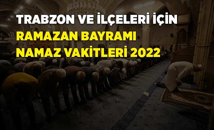 Trabzon ramazan bayramı namazı saat kaçta? 2022