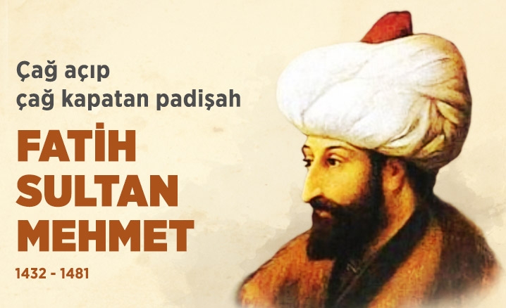 Çağ açıp çağ kapatan padişah: Fatih Sultan Mehmet