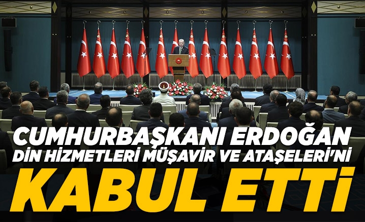 Cumhurbaşkanı Erdoğan, Din Hizmetleri Müşavir ve Ataşelerini kabul etti