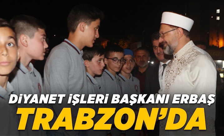 Diyanet İşleri Başkanı Erbaş, Trabzon’da 